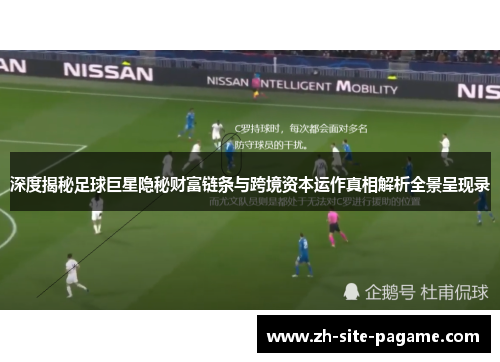 深度揭秘足球巨星隐秘财富链条与跨境资本运作真相解析全景呈现录